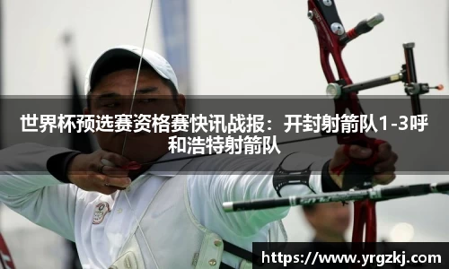世界杯预选赛资格赛快讯战报：开封射箭队1-3呼和浩特射箭队