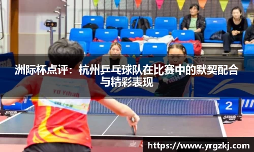 洲际杯点评：杭州乒乓球队在比赛中的默契配合与精彩表现