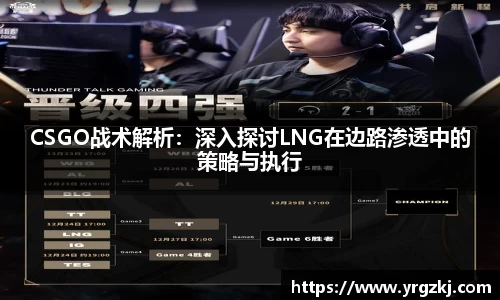 CSGO战术解析：深入探讨LNG在边路渗透中的策略与执行